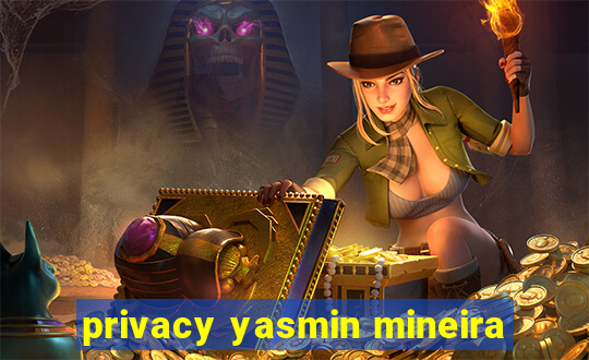 privacy yasmin mineira